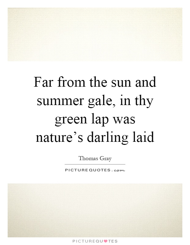 Far from the sun and summer gale, in thy green lap was nature's darling laid Picture Quote #1
