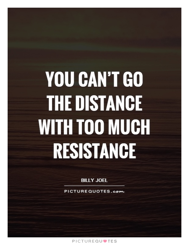 You can't go the distance with too much resistance Picture Quote #1