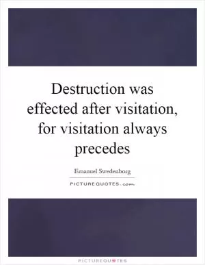 Destruction was effected after visitation, for visitation always precedes Picture Quote #1