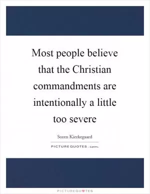 Most people believe that the Christian commandments are intentionally a little too severe Picture Quote #1