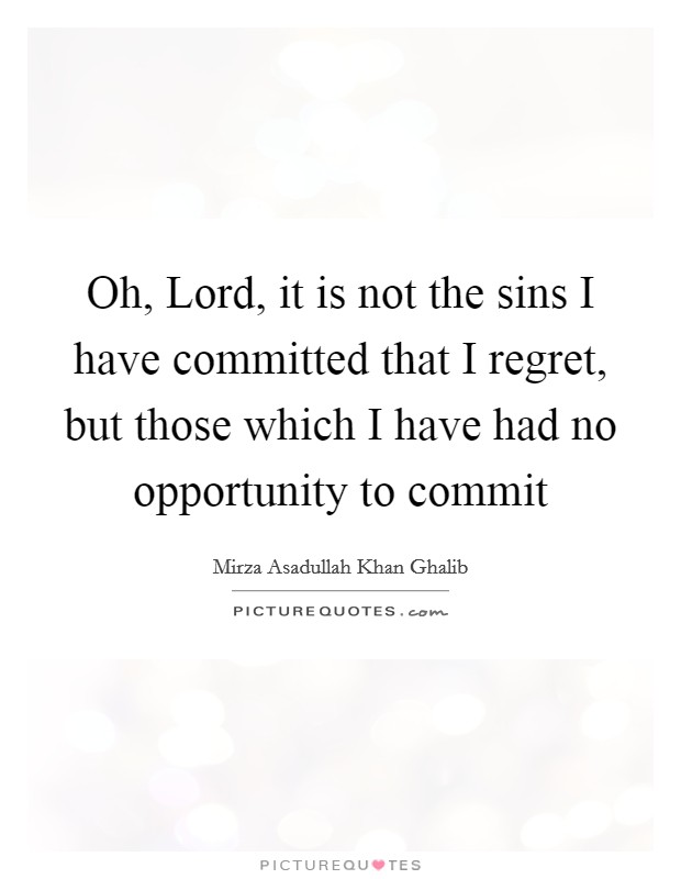 Oh, Lord, it is not the sins I have committed that I regret, but those which I have had no opportunity to commit Picture Quote #1
