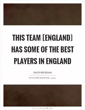 This team [England] has some of the best players in England Picture Quote #1