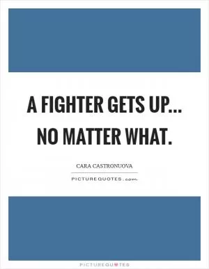 A Fighter gets up... No matter what Picture Quote #1