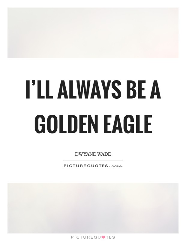 I'll always be a Golden Eagle Picture Quote #1