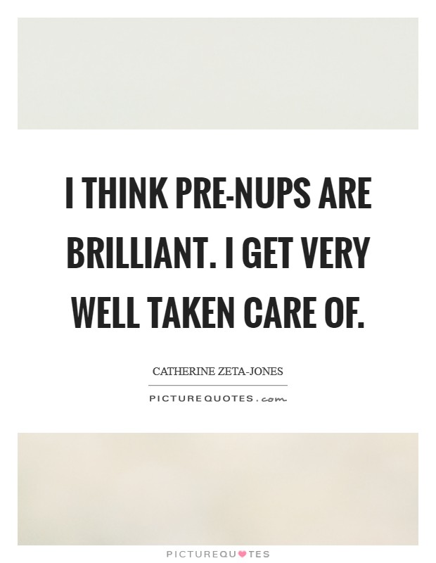 I think pre-nups are brilliant. I get very well taken care of Picture Quote #1