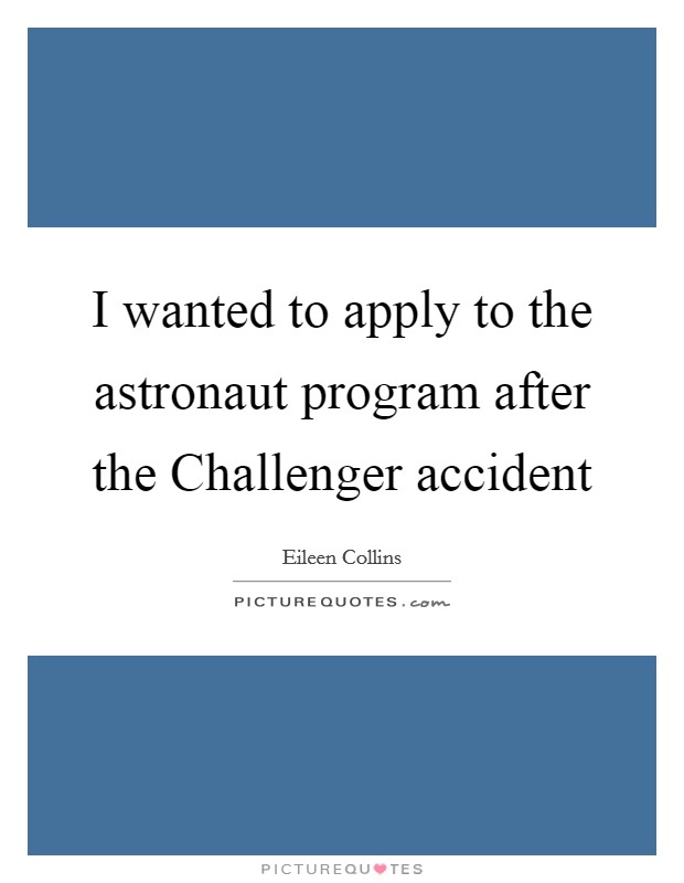 I wanted to apply to the astronaut program after the Challenger accident Picture Quote #1