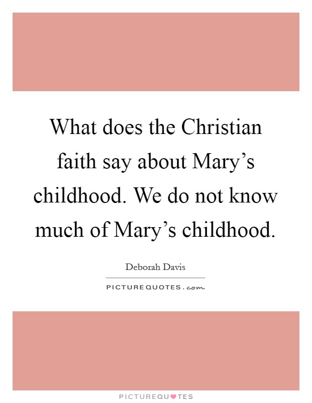 What does the Christian faith say about Mary's childhood. We do not know much of Mary's childhood Picture Quote #1
