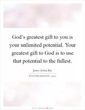 God’s greatest gift to you is your unlimited potential. Your greatest gift to God is to use that potential to the fullest Picture Quote #1