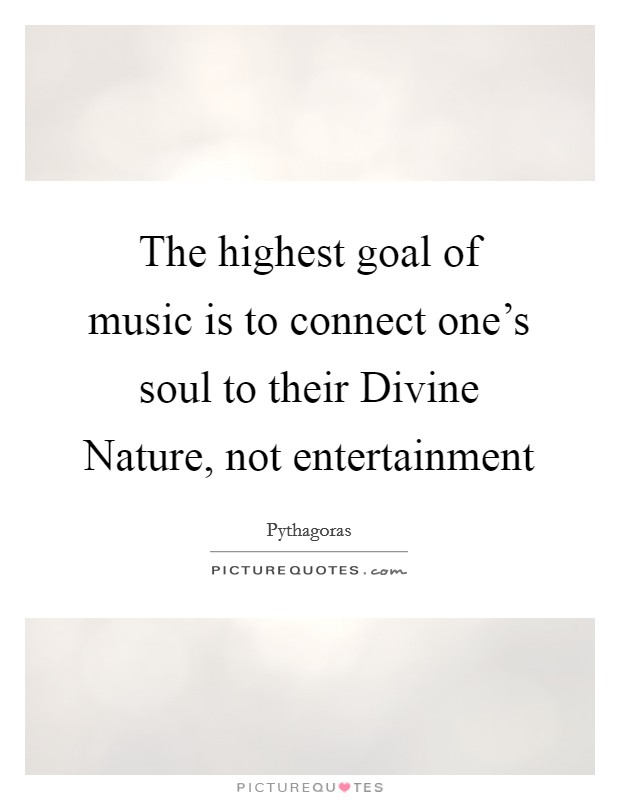 The highest goal of music is to connect one's soul to their Divine Nature, not entertainment Picture Quote #1