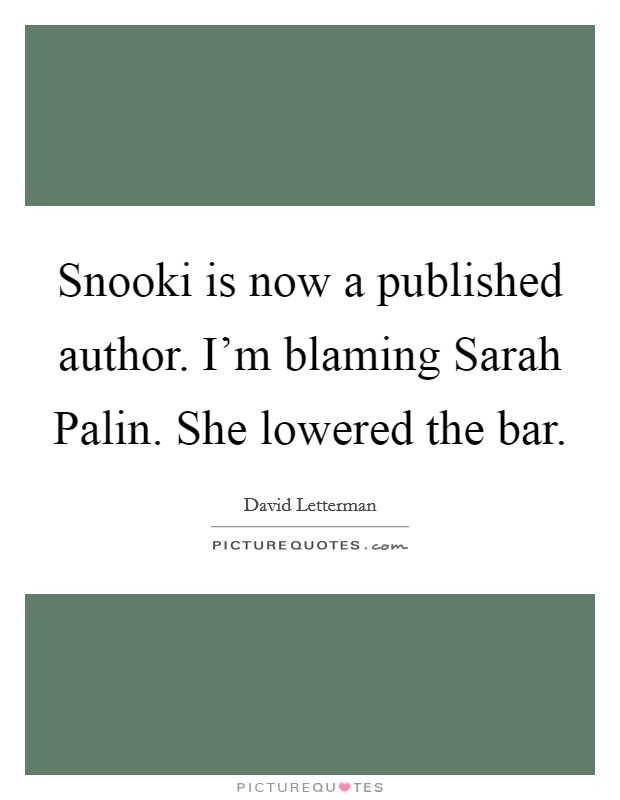 Snooki is now a published author. I'm blaming Sarah Palin. She lowered the bar Picture Quote #1
