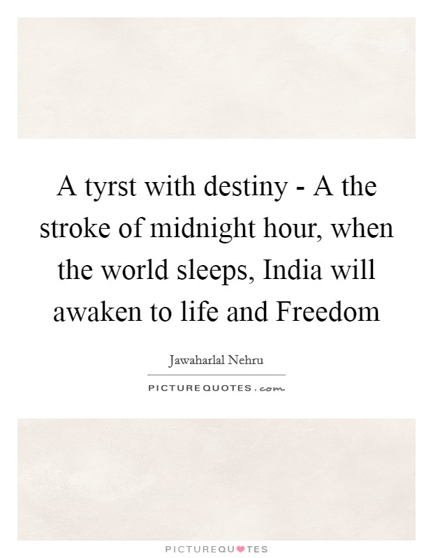 A tyrst with destiny - A the stroke of midnight hour, when the world sleeps, India will awaken to life and Freedom Picture Quote #1