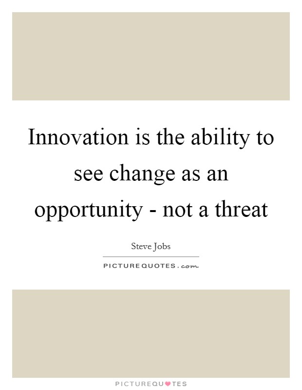 Innovation is the ability to see change as an opportunity - not a threat Picture Quote #1
