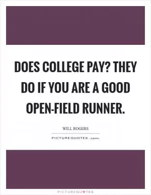 Does college pay? They do if you are a good open-field runner Picture Quote #1