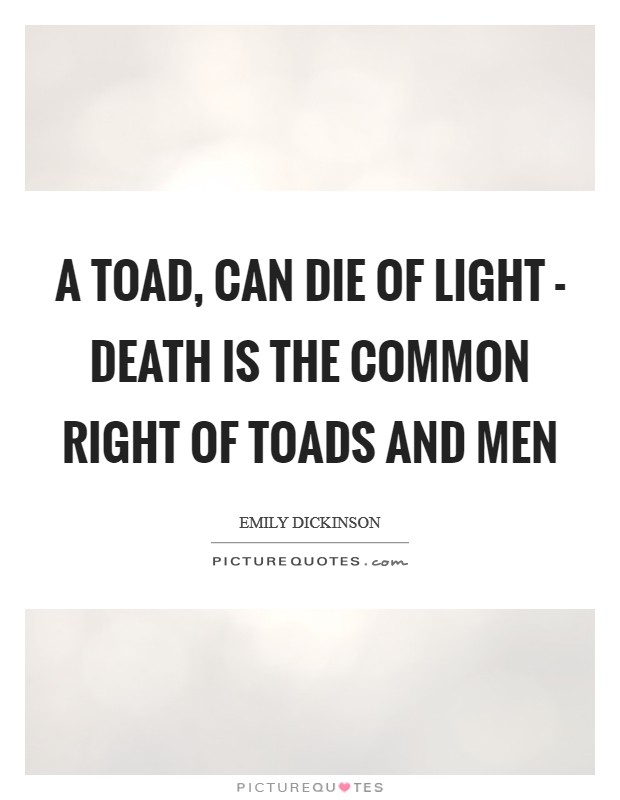 A Toad, can die of Light - Death is the Common Right Of Toads and Men Picture Quote #1