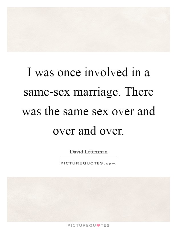 I was once involved in a same-sex marriage. There was the same sex over and over and over Picture Quote #1