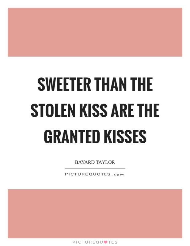 Sweeter than the stolen kiss Are the granted kisses Picture Quote #1