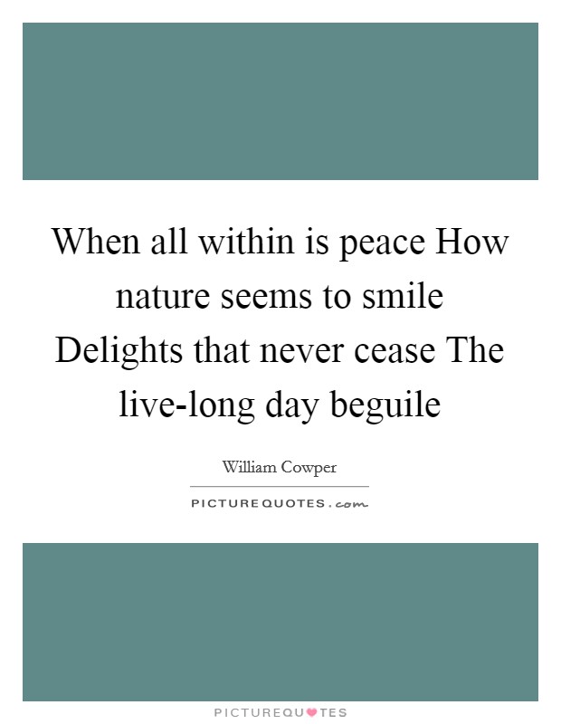 When all within is peace How nature seems to smile Delights that never cease The live-long day beguile Picture Quote #1