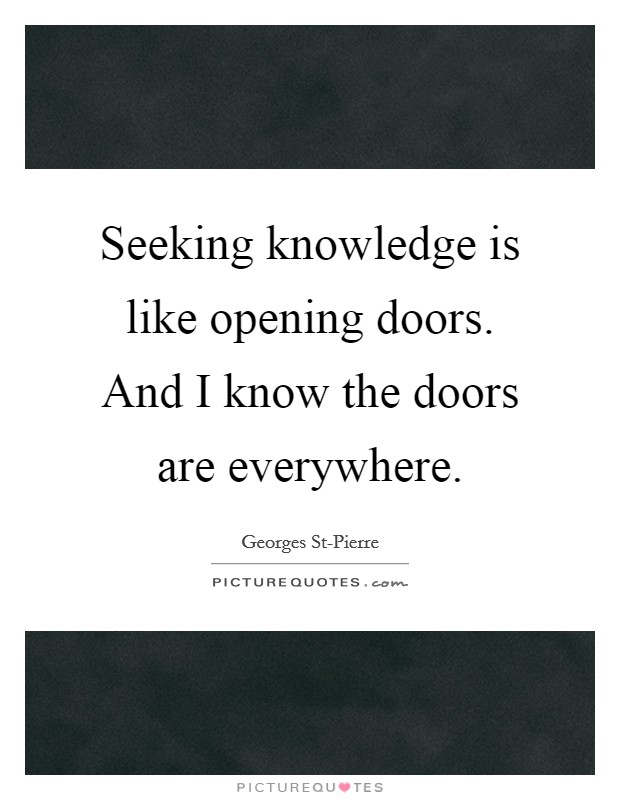 Seeking knowledge is like opening doors. And I know the doors are everywhere Picture Quote #1