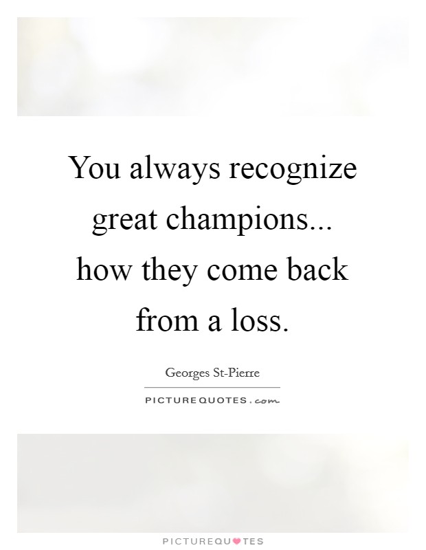 You always recognize great champions... how they come back from a loss Picture Quote #1