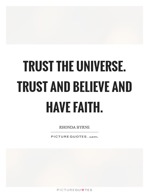 Trust the Universe. Trust and believe and have faith Picture Quote #1