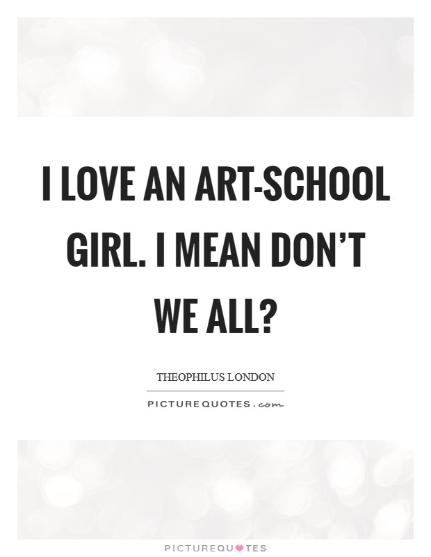I love an art-school girl. I mean don't we all? Picture Quote #1