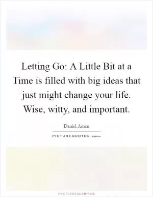 Letting Go: A Little Bit at a Time is filled with big ideas that just might change your life. Wise, witty, and important Picture Quote #1