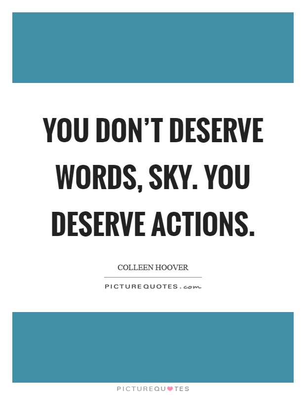 You don't deserve words, Sky. You deserve actions Picture Quote #1