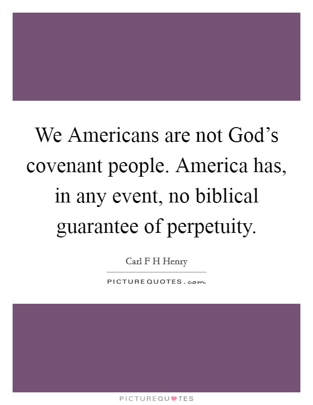 We Americans are not God's covenant people. America has, in any event, no biblical guarantee of perpetuity Picture Quote #1