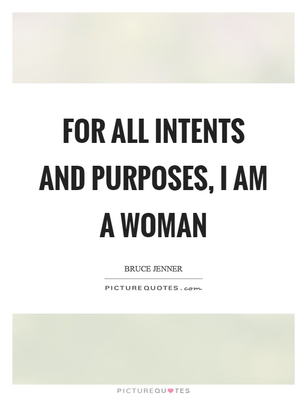 For all intents and purposes, I am a woman Picture Quote #1