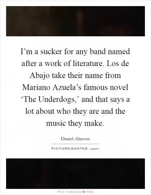 I’m a sucker for any band named after a work of literature. Los de Abajo take their name from Mariano Azuela’s famous novel ‘The Underdogs,’ and that says a lot about who they are and the music they make Picture Quote #1
