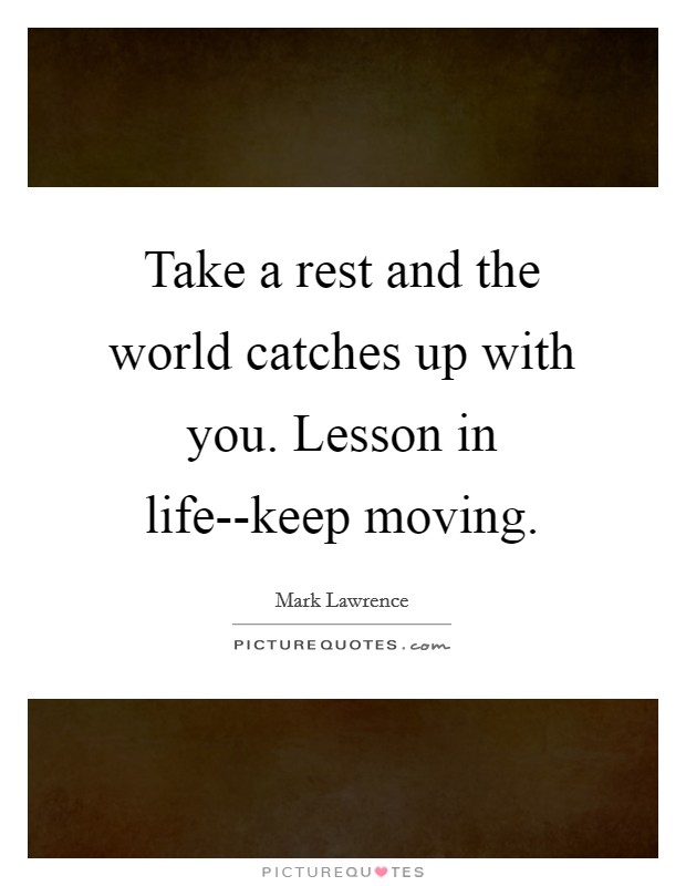 Take a rest and the world catches up with you. Lesson in life--keep moving Picture Quote #1