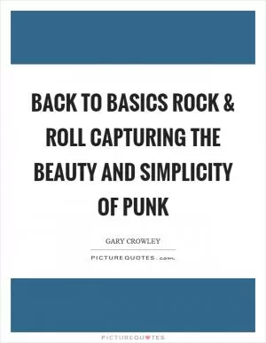 Back to basics Rock and Roll capturing the beauty and simplicity of punk Picture Quote #1
