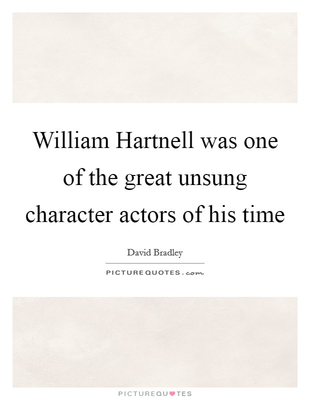 William Hartnell was one of the great unsung character actors of his time Picture Quote #1