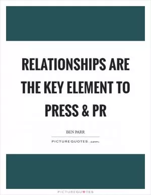 Relationships are the key element to Press and PR Picture Quote #1