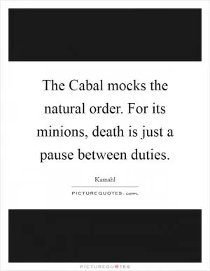 The Cabal mocks the natural order. For its minions, death is just a pause between duties Picture Quote #1
