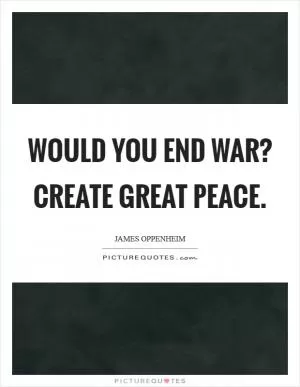 Would you end war? Create great Peace Picture Quote #1