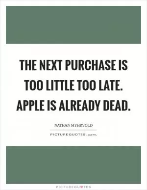 The NeXT purchase is too little too late. Apple is already dead Picture Quote #1