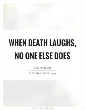 When Death laughs, no one else does Picture Quote #1