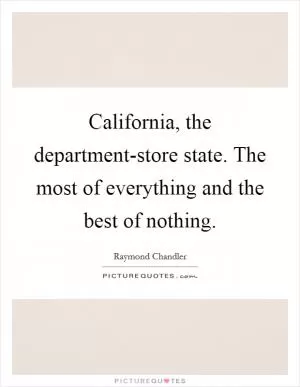California, the department-store state. The most of everything and the best of nothing Picture Quote #1