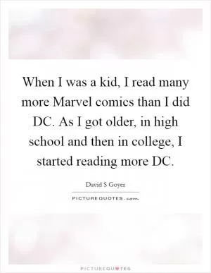 When I was a kid, I read many more Marvel comics than I did DC. As I got older, in high school and then in college, I started reading more DC Picture Quote #1