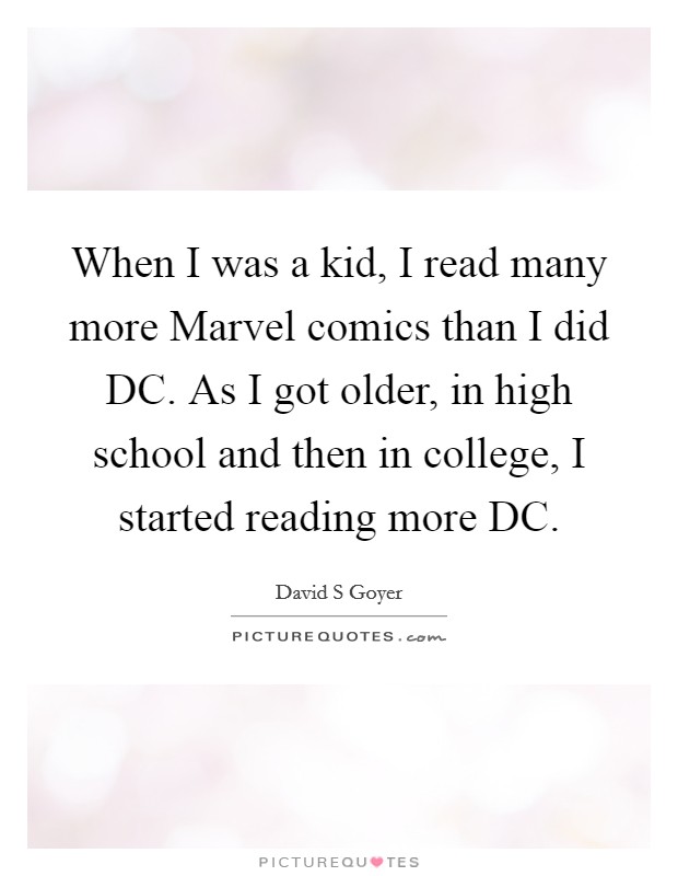 When I was a kid, I read many more Marvel comics than I did DC. As I got older, in high school and then in college, I started reading more DC Picture Quote #1