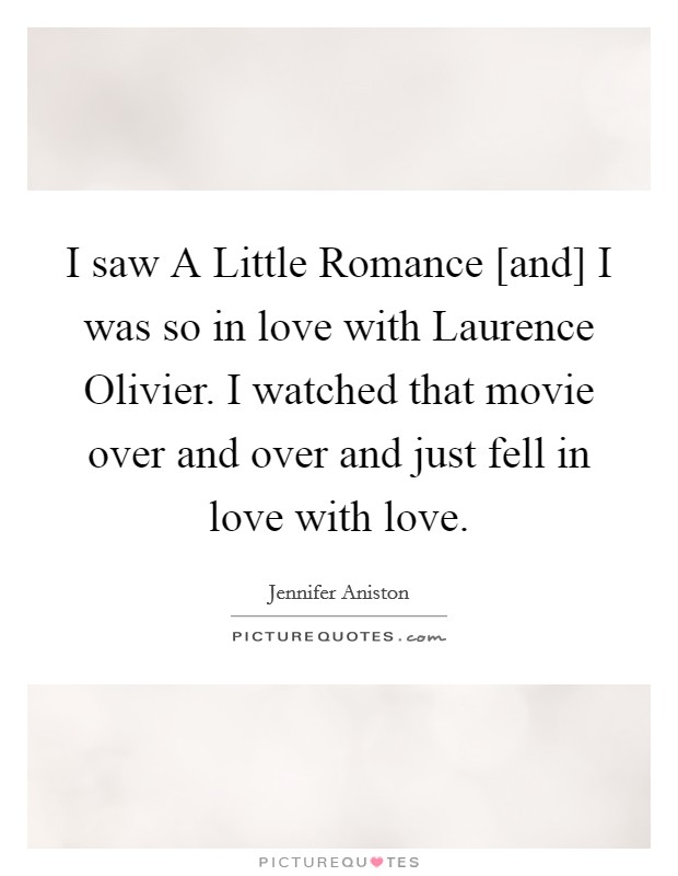 I saw A Little Romance [and] I was so in love with Laurence Olivier. I watched that movie over and over and just fell in love with love Picture Quote #1