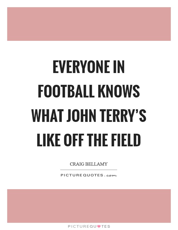 Everyone in football knows what John Terry's like off the field Picture Quote #1