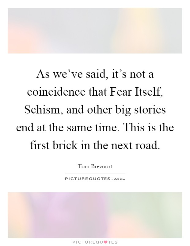 As we've said, it's not a coincidence that Fear Itself, Schism, and other big stories end at the same time. This is the first brick in the next road Picture Quote #1