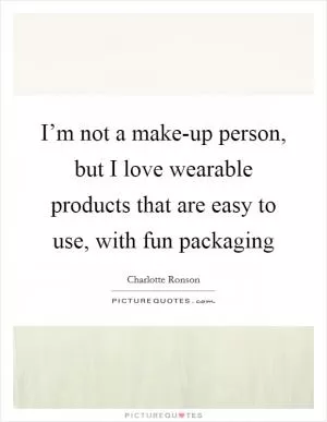 I’m not a make-up person, but I love wearable products that are easy to use, with fun packaging Picture Quote #1
