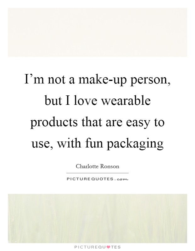 I'm not a make-up person, but I love wearable products that are easy to use, with fun packaging Picture Quote #1