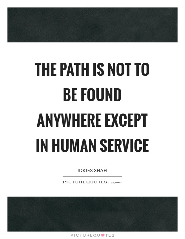 The Path is not to be found anywhere except in human service Picture Quote #1