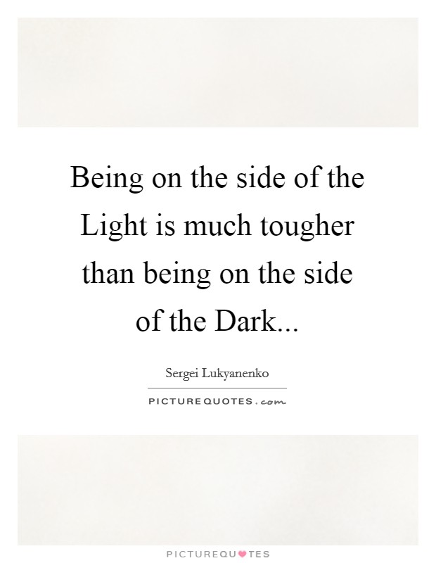 Being on the side of the Light is much tougher than being on the ...