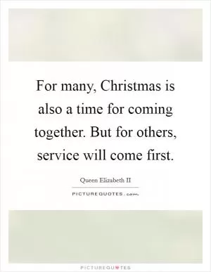 For many, Christmas is also a time for coming together. But for others, service will come first Picture Quote #1