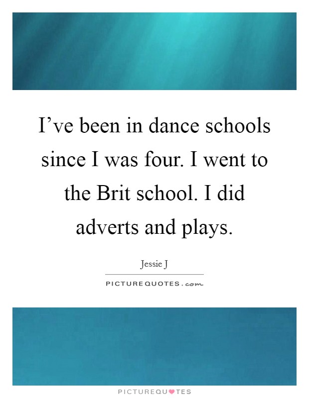 I've been in dance schools since I was four. I went to the Brit school. I did adverts and plays Picture Quote #1